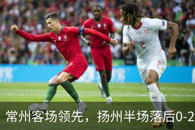 常州客场领先，扬州半场落后0-2